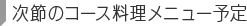 次節のコース料理メニュー予定